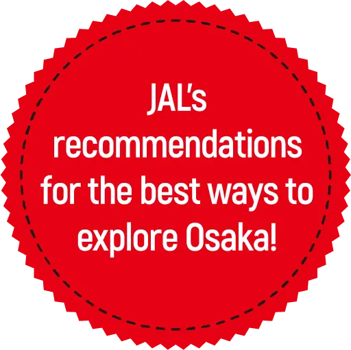 JAL's recommendations for the best ways to explore Osaka!